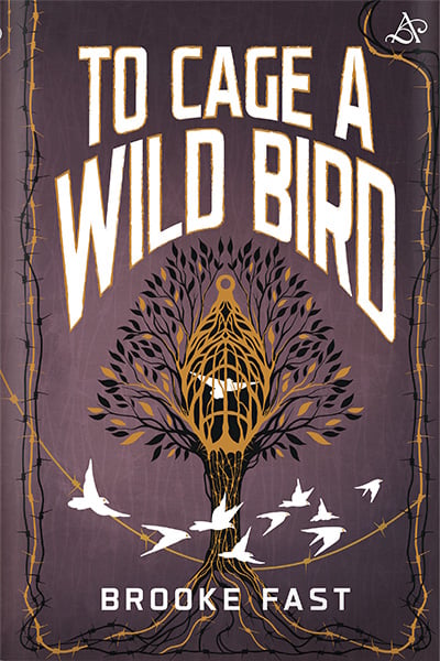 To Cage a Wild Bird by Brooke Fast